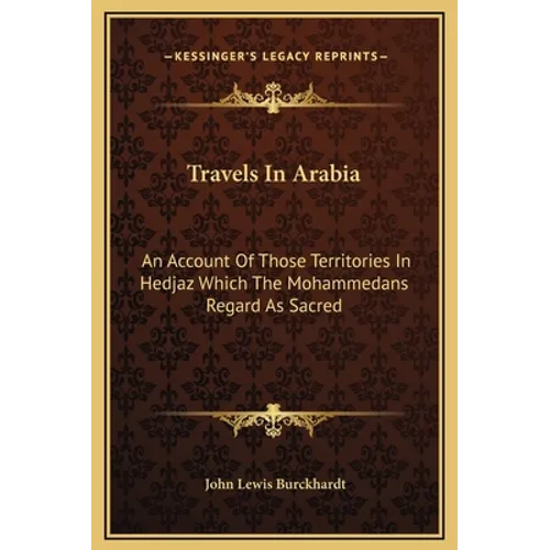 Travels In Arabia: An Account Of Those Territories In Hedjaz Which The Mohammedans Regard As Sacred