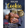 Sugar Cookie Cookbook 2021: 250 Recipes Sweet Baking in Your High-Altitude Kitchen