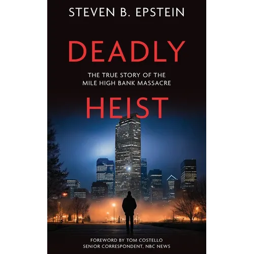 Deadly Heist: The True Story of the Mile High Bank Massacre