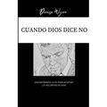 Cuando Dios Dice No: Encontrando la Fe Para Aceptar la Voluntad De Dios