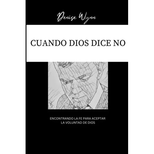 Cuando Dios Dice No: Encontrando la Fe Para Aceptar la Voluntad De Dios