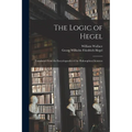The Logic of Hegel: Translated From the Encyclopaedia of the Philosophical Sciences