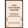 Jack The Young Trapper An Eastern Boy's Fur Hunting In The Rocky Mountains