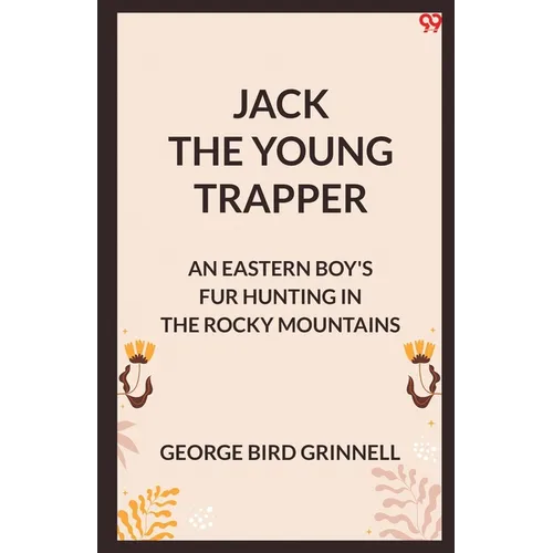 Jack The Young Trapper An Eastern Boy's Fur Hunting In The Rocky Mountains