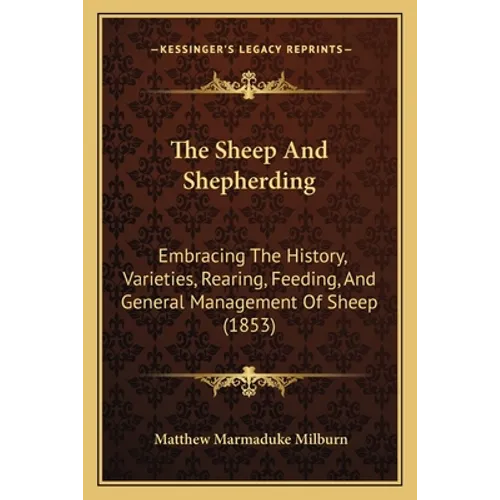 The Sheep And Shepherding: Embracing The History, Varieties, Rearing, Feeding, And General Management Of Sheep (1853)