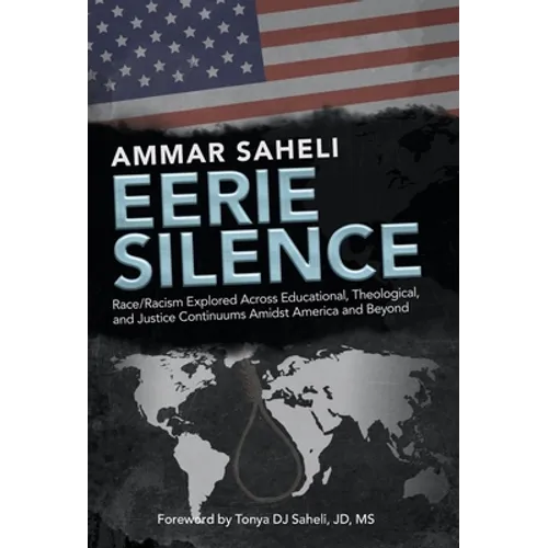 Eerie Silence: Race/Racism Explored Across Educational, Theological, and Justice Continuums Amidst America and Beyond