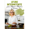 Ayuno Intermitente para Mujeres Mayores de 50 Años: Cómo perder peso y quemar grasa después de la menopausia con un método científico de 5 pasos para