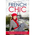 French Chic: Your Easy Guide to the Style, Beauty and Fashion Secrets of the French