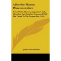 Abberley Manor, Worcestershire: Notes On Its History, Augustine's Oak, Churches, And Families Connected With The Parish To The Present Day (1905)