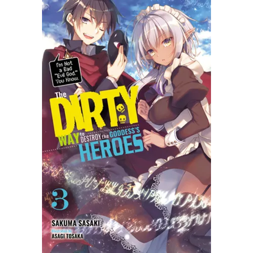The Dirty Way to Destroy the Goddess's Heroes, Vol. 3 (Light Novel): I'm Not a Bad Evil God, You Know. Volume 3