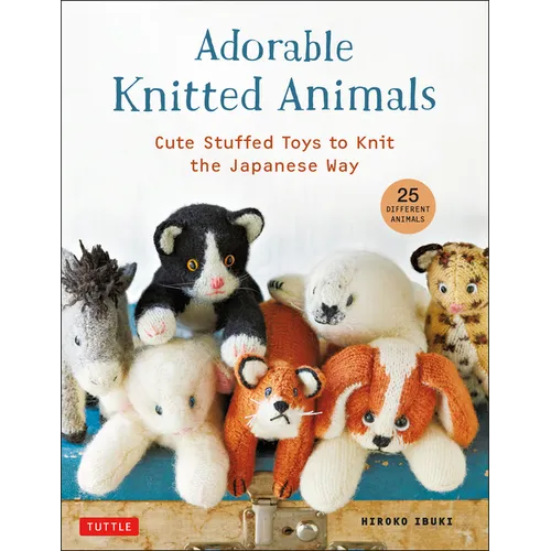 Adorable Knitted Animals: Cute Stuffed Toys to Knit the Japanese Way (25 Different Animals)