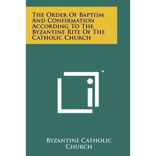 The Order Of Baptism And Confirmation According To The Byzantine Rite Of The Catholic Church