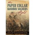 When Paper Collar Bandbox Soldiers Fight: A History of the 4th West Virginia Volunteer Infantry 1861-1865