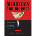 Mixology and Murder: Cocktails Inspired by Infamous Serial Killers, Cold Cases, Cults, and Other Disturbing True Crime Stories