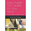 Learn English VIA Swahili Or Vice Versa: Jifunze Kiingereza Kupitia Kiswahili