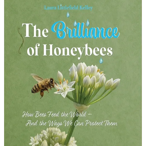 The Brilliance of Honeybees: How Bees Feed the World, And the Ways We Can Protect Them