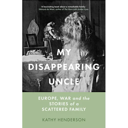 My Disappearing Uncle: Europe, War and the Stories of a Scattered Family