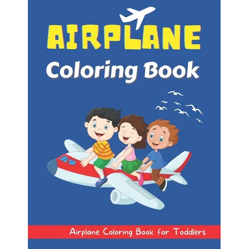 Airplane Coloring Book for Toddlers: An Airplane Coloring Book for Toddlers and Kids ages 2-8