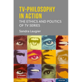 Tv-Philosophy in Action: The Ethics and Politics of TV Series