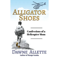 Alligator Shoes: Confessions of a Helicopter Mom