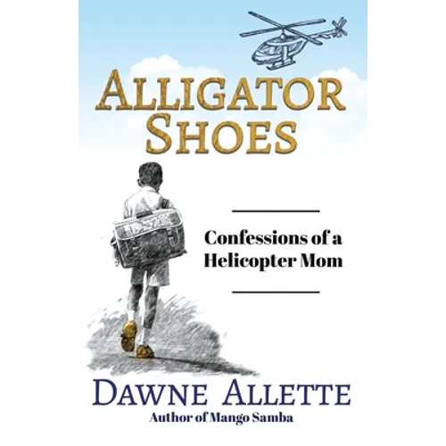 Alligator Shoes: Confessions of a Helicopter Mom