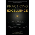 Practicing Excellence: Restoring Civility, Faith & Trusted Leadership in the Public Square