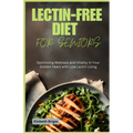 Lectin-Free Diet for Seniors: Optimizing Wellness and Vitality in Your Golden Years with Low Lectin Living