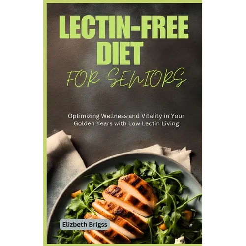 Lectin-Free Diet for Seniors: Optimizing Wellness and Vitality in Your Golden Years with Low Lectin Living