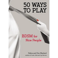 50 Ways to Play: BDSM for Nice People