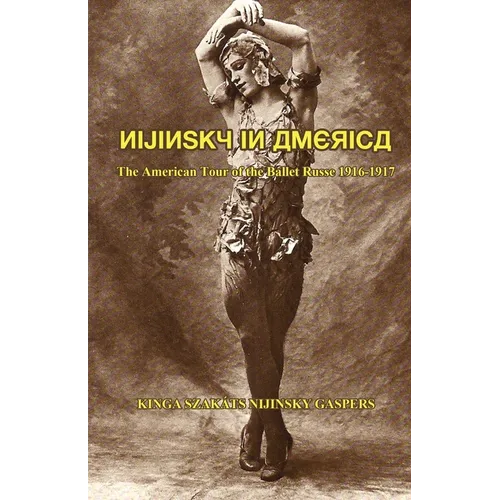 Nijinsky in America: The American Tour of the Ballet Russe, 1916-1917