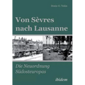Von Sèvres nach Lausanne. Die Neuordnung Südosteuropas