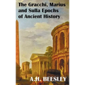 The Gracchi Marius and Sulla Epochs of Ancient History - With Original Maps and Sidenotes as Sub Headings