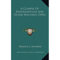 A Glimpse Of Andersonville And Other Writings (1896)