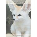 Exotic Pets: 21 Exotic Animals You Didn't Know You Could Adopt as a Pet: (A variety of rare and cute species of reptiles, mammals,