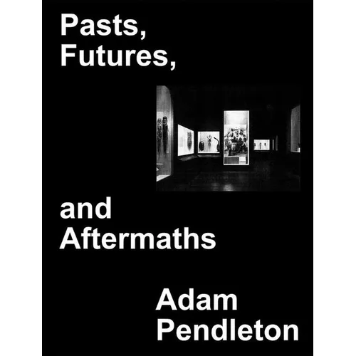 Adam Pendleton: Pasts, Futures, and Aftermaths: Revisiting the Black Dada Reader