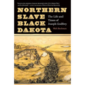 Northern Slave, Black Dakota: The Life and Times of Joseph Godfrey