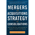 Mergers and Acquisitions Strategy for Consolidations: Roll Up, Roll Out and Innovate for Superior Growth and Returns
