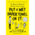 Put a Wet Paper Towel on It: The Weird and Wonderful World of Primary Schools