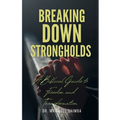 Breaking Down Strongholds: A Biblical Guide to Freedom and Transformation