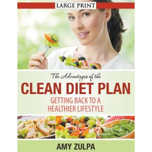 The Advantages of the Clean Diet Plan (LARGE PRINT): Getting Back to a Healthier Lifestyle