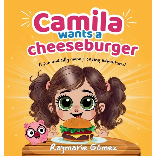 Camila Wants a Cheeseburger! A fun and silly money-saving adventure! (English Edition): A playful and heartwarming story that teaches young readers ab - Hardcover