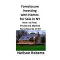 Foreclosure Investing with Homes for Sale in NY: How to Find, Finance & Market Foreclosures in NY