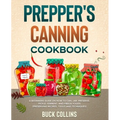 Prepper's Canning Cookbook: A Beginners Guide on How To Can, Jar, Preserve, Pickle, Ferment, and Freeze Foods (Preserving Recipes, Tools and Technique