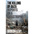 The Killing of Gaza: Reports on a Catastrophe