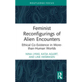 Feminist Reconfigurings of Alien Encounters: Ethical Co-Existence in More-Than-Human Worlds