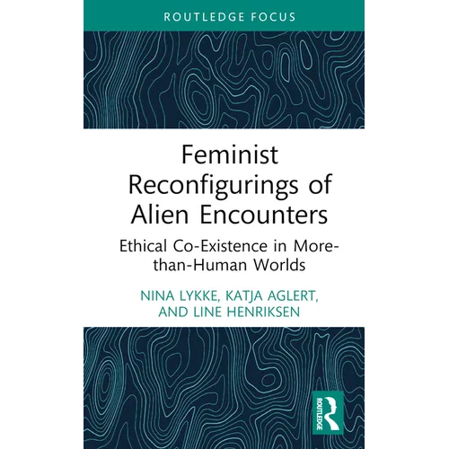 Feminist Reconfigurings of Alien Encounters: Ethical Co-Existence in More-Than-Human Worlds
