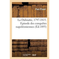 La Dalmatie, 1797-1815. Episode des conquêtes napoléoniennes