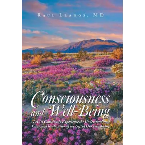 Consciousness and Well-Being: Let Us Consciously Experience the Understanding, Value, and Realization of the Gift of Our Well-Being