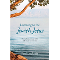 Listening to the Jewish Jesus: How a First-Century Rabbi Still Speaks to Us Today