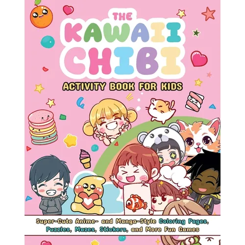 The Kawaii Chibi Activity Book for Kids: Super-Cute Anime- And Manga-Style Coloring Pages, Puzzles, Mazes, Stickers, and More Fun Games